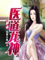 都市医道龙神TXT完本阅读
